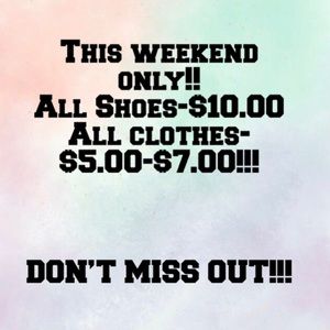 THIS WEEKEND ONLY!!! $10 shoes- clothes $5-$7!
